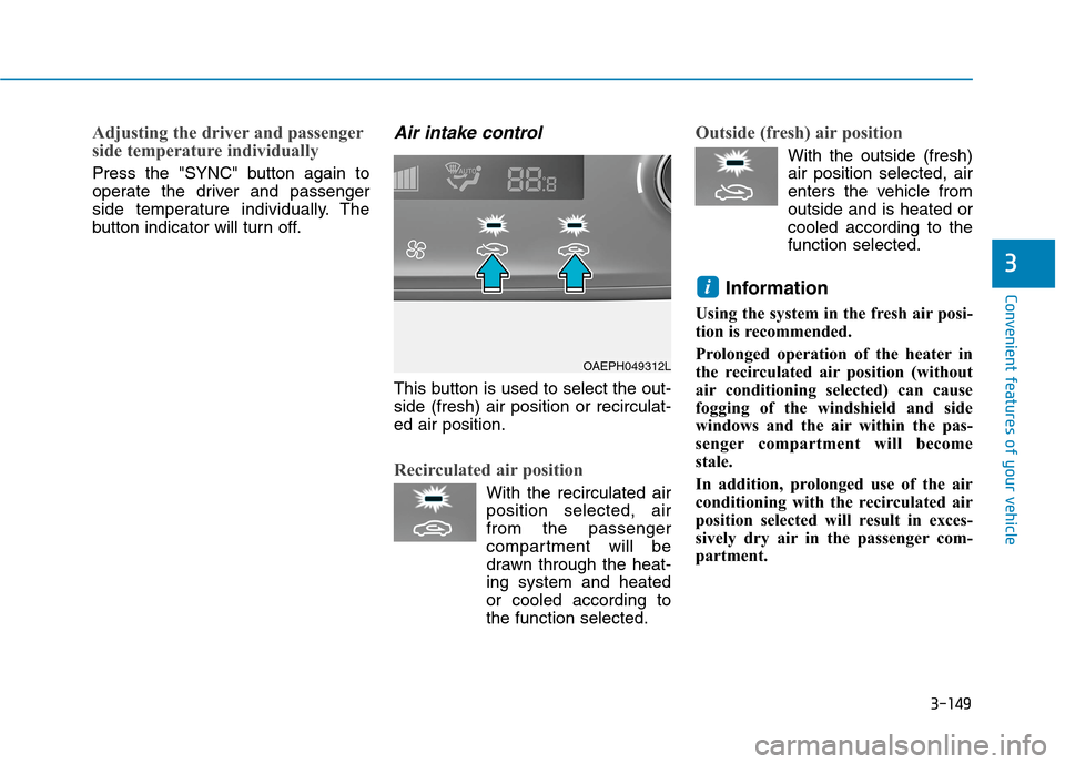 Hyundai Ioniq Plug-in Hybrid 2020 Owners Manual 3-149
Convenient features of your vehicle
3
Adjusting the driver and passenger
side temperature individually
Press the "SYNC" button again to
operate the driver and passenger
side temperature individu Hyundai Ioniq Plug-in Hybrid 2020 Owners Manual 3-149
Convenient features of your vehicle
3
Adjusting the driver and passenger
side temperature individually
Press the "SYNC" button again to
operate the driver and passenger
side temperature individu