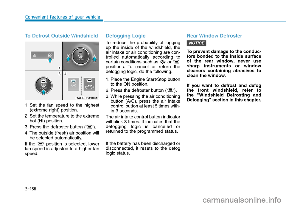 Hyundai Ioniq Plug-in Hybrid 2020 Workshop Manual 3-156
Convenient features of your vehicle
To Defrost Outside Windshield
1. Set the fan speed to the highest
(extreme right) position.
2. Set the temperature to the extreme
hot (HI) position.
3. Press Hyundai Ioniq Plug-in Hybrid 2020 Workshop Manual 3-156
Convenient features of your vehicle
To Defrost Outside Windshield
1. Set the fan speed to the highest
(extreme right) position.
2. Set the temperature to the extreme
hot (HI) position.
3. Press