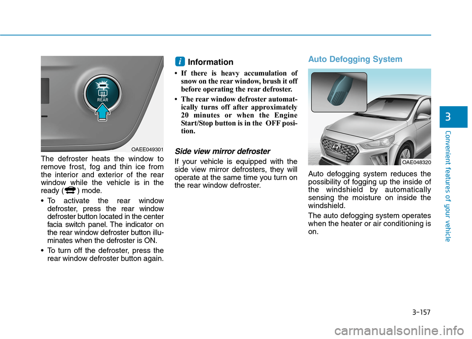 Hyundai Ioniq Plug-in Hybrid 2020 Workshop Manual 3-157
Convenient features of your vehicle
3
The defroster heats the window to
remove frost, fog and thin ice from
the interior and exterior of the rear
window while the vehicle is in the
ready ( ) mod Hyundai Ioniq Plug-in Hybrid 2020 Workshop Manual 3-157
Convenient features of your vehicle
3
The defroster heats the window to
remove frost, fog and thin ice from
the interior and exterior of the rear
window while the vehicle is in the
ready ( ) mod