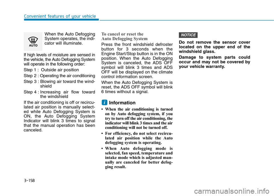 Hyundai Ioniq Plug-in Hybrid 2020 Owners Guide 3-158
Convenient features of your vehicle
When the Auto Defogging
System operates, the indi-
cator will illuminate.
If high levels of moisture are sensed in
the vehicle, the Auto Defogging System
will Hyundai Ioniq Plug-in Hybrid 2020 Owners Guide 3-158
Convenient features of your vehicle
When the Auto Defogging
System operates, the indi-
cator will illuminate.
If high levels of moisture are sensed in
the vehicle, the Auto Defogging System
will