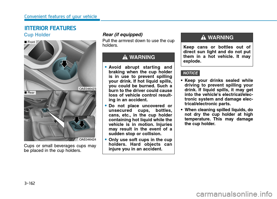 Hyundai Ioniq Plug-in Hybrid 2020 Workshop Manual 3-162
Convenient features of your vehicle
Cup Holder
Cups or small beverages cups may
be placed in the cup holders.
Rear (if equipped)
Pull the armrest down to use the cup
holders.
Keep your drinks s Hyundai Ioniq Plug-in Hybrid 2020 Workshop Manual 3-162
Convenient features of your vehicle
Cup Holder
Cups or small beverages cups may
be placed in the cup holders.
Rear (if equipped)
Pull the armrest down to use the cup
holders.
Keep your drinks s