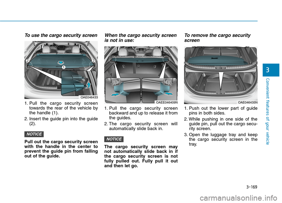 Hyundai Ioniq Plug-in Hybrid 2020 Owners Manual 3-169
Convenient features of your vehicle
3
To use the cargo security screen
1. Pull the cargo security screen
towards the rear of the vehicle by
the handle (1).
2. Insert the guide pin into the guide Hyundai Ioniq Plug-in Hybrid 2020 Owners Manual 3-169
Convenient features of your vehicle
3
To use the cargo security screen
1. Pull the cargo security screen
towards the rear of the vehicle by
the handle (1).
2. Insert the guide pin into the guide