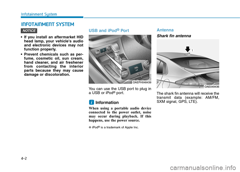 Hyundai Ioniq Plug-in Hybrid 2020 Owners Manual 4-2
Infotainment System
• If you install an aftermarket HID
head lamp, your vehicles audio
and electronic devices may not
function properly.
Prevent chemicals such as per-
fume, cosmetic oil, sun Hyundai Ioniq Plug-in Hybrid 2020 Owners Manual 4-2
Infotainment System
• If you install an aftermarket HID
head lamp, your vehicles audio
and electronic devices may not
function properly.
Prevent chemicals such as per-
fume, cosmetic oil, sun