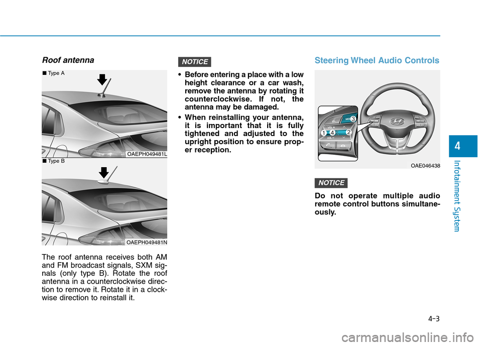 Hyundai Ioniq Plug-in Hybrid 2020 Owners Manual 4-3
Infotainment System
4
Roof antenna
The roof antenna receives both AM
and FM broadcast signals, SXM sig-
nals (only type B). Rotate the roof
antenna in a counterclockwise direc-
tion to remove it. Hyundai Ioniq Plug-in Hybrid 2020 Owners Manual 4-3
Infotainment System
4
Roof antenna
The roof antenna receives both AM
and FM broadcast signals, SXM sig-
nals (only type B). Rotate the roof
antenna in a counterclockwise direc-
tion to remove it.
