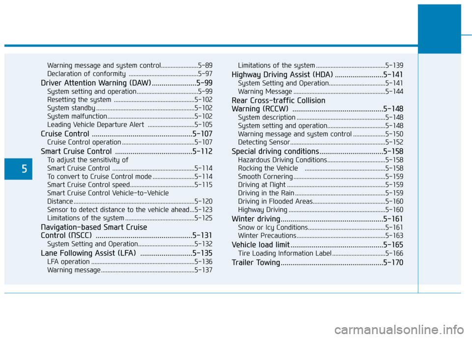 Hyundai Ioniq Plug-in Hybrid 2020  Owners Manual 5
Warning message and system control.......................5-89
Declaration of conformity  ...........................................5-97
Driver Attention Warning (DAW) .......................5-99
Sy