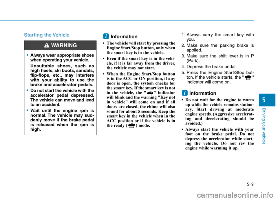 Hyundai Ioniq Plug-in Hybrid 2020 Owners Guide 5-9
Driving your vehicle
5
Starting the Vehicle
Information
• The vehicle will start by pressing the
Engine Start/Stop button, only when
the smart key is in the vehicle.
• Even if the smart key is Hyundai Ioniq Plug-in Hybrid 2020 Owners Guide 5-9
Driving your vehicle
5
Starting the Vehicle
Information
• The vehicle will start by pressing the
Engine Start/Stop button, only when
the smart key is in the vehicle.
• Even if the smart key is