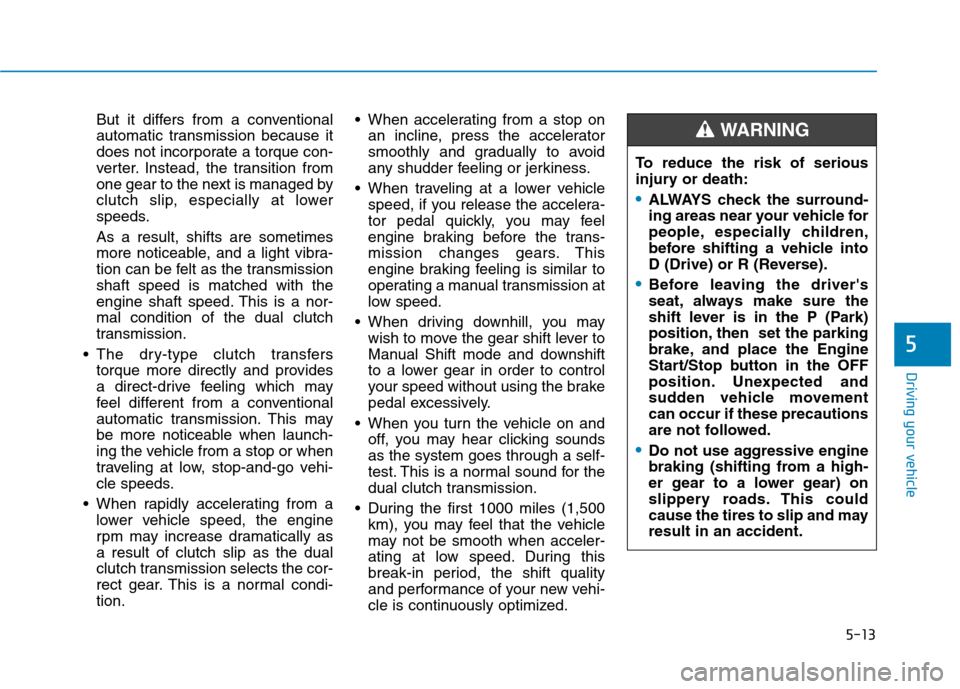 Hyundai Ioniq Plug-in Hybrid 2020 Owners Guide 5-13
Driving your vehicle
5
But it differs from a conventional
automatic transmission because it
does not incorporate a torque con-
verter. Instead, the transition from
one gear to the next is managed Hyundai Ioniq Plug-in Hybrid 2020 Owners Guide 5-13
Driving your vehicle
5
But it differs from a conventional
automatic transmission because it
does not incorporate a torque con-
verter. Instead, the transition from
one gear to the next is managed