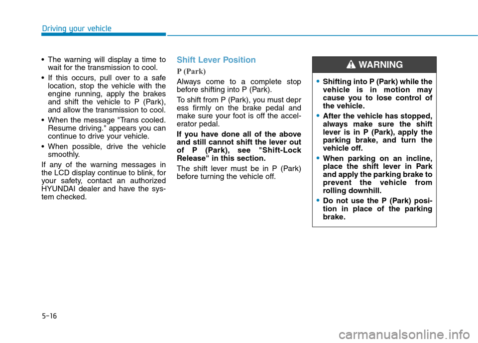 Hyundai Ioniq Plug-in Hybrid 2020 Owners Guide 5-16
Driving your vehicle
The warning will display a time to
wait for the transmission to cool.
If this occurs, pull over to a safe
location, stop the vehicle with the
engine running, apply the brak Hyundai Ioniq Plug-in Hybrid 2020 Owners Guide 5-16
Driving your vehicle
The warning will display a time to
wait for the transmission to cool.
If this occurs, pull over to a safe
location, stop the vehicle with the
engine running, apply the brak