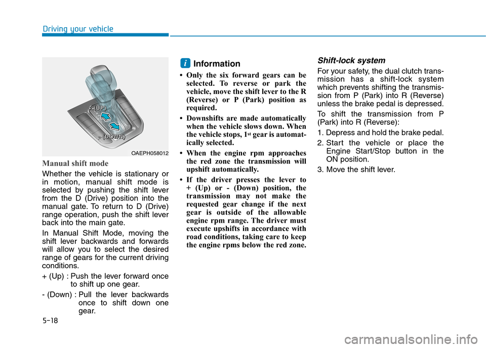 Hyundai Ioniq Plug-in Hybrid 2020  Owners Manual 5-18
Driving your vehicle
Manual shift mode
Whether the vehicle is stationary or
in motion, manual shift mode is
selected by pushing the shift lever
from the D (Drive) position into the
manual gate. T