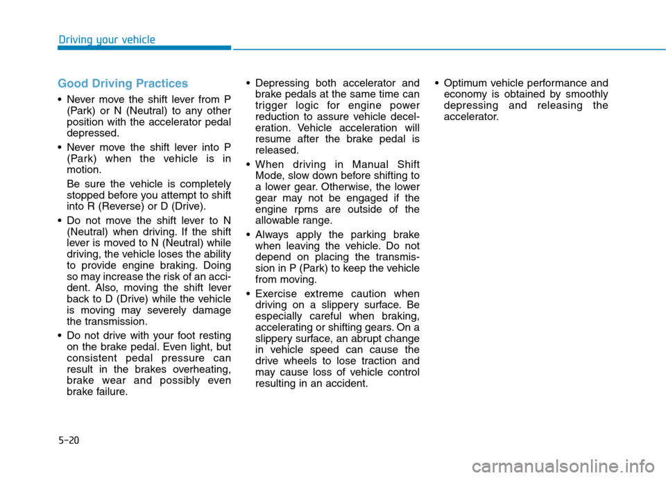 Hyundai Ioniq Plug-in Hybrid 2020 Owners Manual 5-20
Driving your vehicle
Good Driving Practices
Never move the shift lever from P
(Park) or N (Neutral) to any other
position with the accelerator pedal
depressed.
Never move the shift lever into Hyundai Ioniq Plug-in Hybrid 2020 Owners Manual 5-20
Driving your vehicle
Good Driving Practices
Never move the shift lever from P
(Park) or N (Neutral) to any other
position with the accelerator pedal
depressed.
Never move the shift lever into