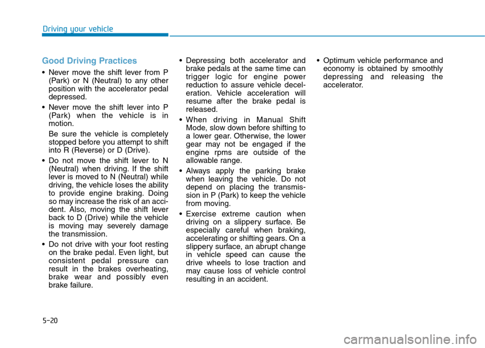 Hyundai Ioniq Plug-in Hybrid 2020  Owners Manual 5-20
Driving your vehicle
Good Driving Practices 
 Never move the shift lever from P
(Park) or N (Neutral) to any other
position with the accelerator pedal
depressed.
 Never move the shift lever into 
