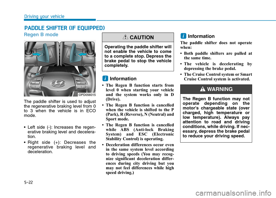 Hyundai Ioniq Plug-in Hybrid 2020 Owners Manual 5-22
Regen B mode
The paddle shifter is used to adjust
the regenerative braking level from 0
to 3 when the vehicle is in ECO
mode.
Left side (-): Increases the regen-
erative braking level and decele Hyundai Ioniq Plug-in Hybrid 2020 Owners Manual 5-22
Regen B mode
The paddle shifter is used to adjust
the regenerative braking level from 0
to 3 when the vehicle is in ECO
mode.
Left side (-): Increases the regen-
erative braking level and decele
