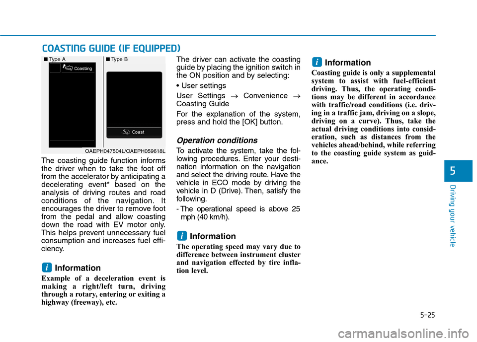 Hyundai Ioniq Plug-in Hybrid 2020 Owners Manual 5-25
Driving your vehicle
5
The coasting guide function informs
the driver when to take the foot off
from the accelerator by anticipating a
decelerating event* based on the
analysis of driving routes Hyundai Ioniq Plug-in Hybrid 2020 Owners Manual 5-25
Driving your vehicle
5
The coasting guide function informs
the driver when to take the foot off
from the accelerator by anticipating a
decelerating event* based on the
analysis of driving routes