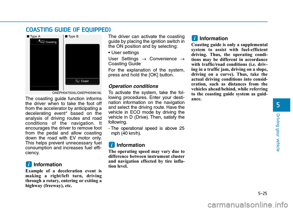 Hyundai Ioniq Plug-in Hybrid 2020  Owners Manual 5-25
Driving your vehicle
5
The coasting guide function informs
the driver when to take the foot off
from the accelerator by anticipating a
decelerating event* based on the
analysis of driving routes 