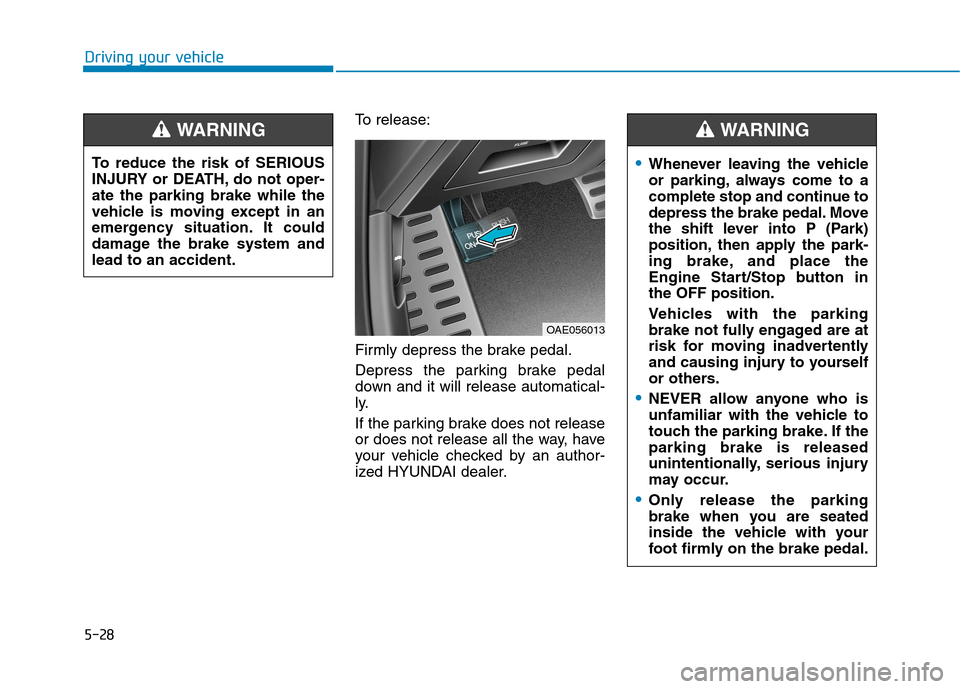 Hyundai Ioniq Plug-in Hybrid 2020 Owners Guide 5-28
Driving your vehicle
To release:
Firmly depress the brake pedal.
Depress the parking brake pedal
down and it will release automatical-
ly.
If the parking brake does not release
or does not releas Hyundai Ioniq Plug-in Hybrid 2020 Owners Guide 5-28
Driving your vehicle
To release:
Firmly depress the brake pedal.
Depress the parking brake pedal
down and it will release automatical-
ly.
If the parking brake does not release
or does not releas