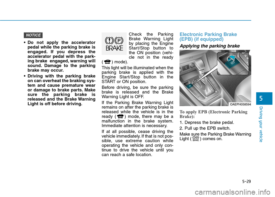 Hyundai Ioniq Plug-in Hybrid 2020 Owners Guide 5-29
Driving your vehicle
5
Do not apply the accelerator
pedal while the parking brake is
engaged. If you depress the
accelerator pedal with the park-
ing brake engaged, warning will
sound. Damage t Hyundai Ioniq Plug-in Hybrid 2020 Owners Guide 5-29
Driving your vehicle
5
Do not apply the accelerator
pedal while the parking brake is
engaged. If you depress the
accelerator pedal with the park-
ing brake engaged, warning will
sound. Damage t