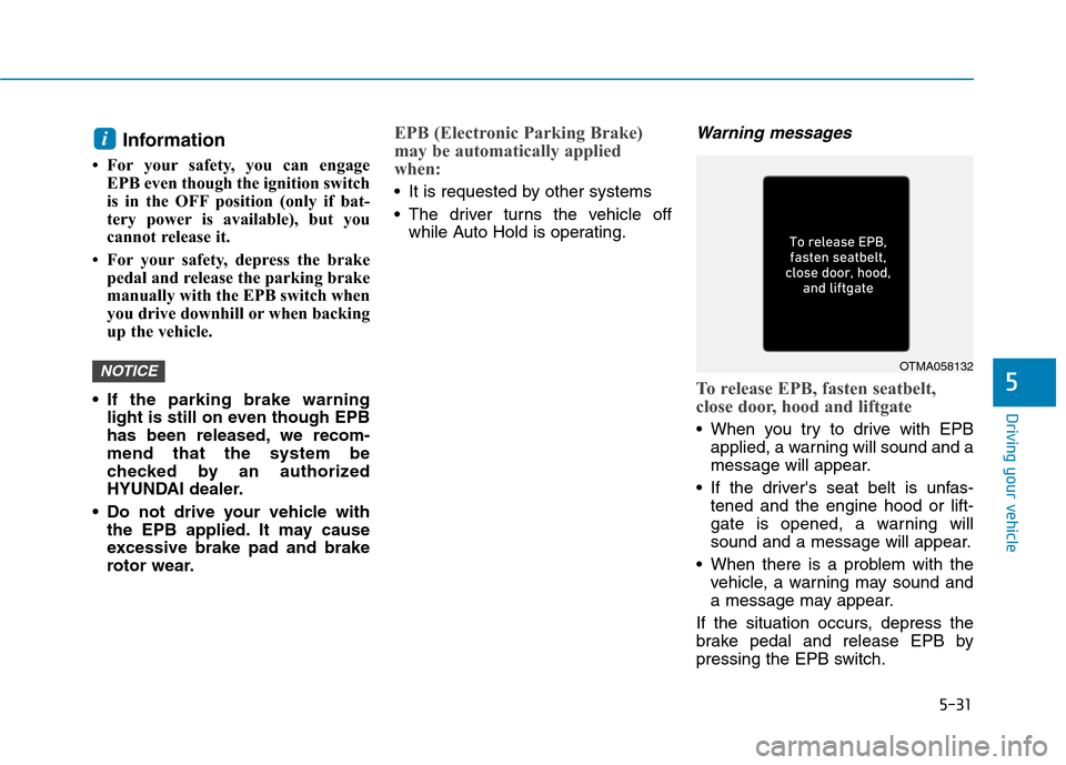 Hyundai Ioniq Plug-in Hybrid 2020 Owners Guide 5-31
Driving your vehicle
Information
• For your safety, you can engage
EPB even though the ignition switch
is in the OFF position (only if bat-
tery power is available), but you
cannot release it. Hyundai Ioniq Plug-in Hybrid 2020 Owners Guide 5-31
Driving your vehicle
Information
• For your safety, you can engage
EPB even though the ignition switch
is in the OFF position (only if bat-
tery power is available), but you
cannot release it.