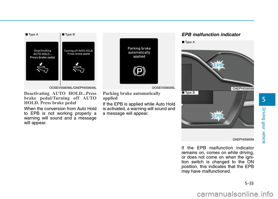 Hyundai Ioniq Plug-in Hybrid 2020 Owners Manual 5-33
Driving your vehicle
Deactivating AUTO HOLD...Press
brake pedal/Turning off AUTO
HOLD. Press brake pedal
When the conversion from Auto Hold
to EPB is not working properly a
warning will sound an Hyundai Ioniq Plug-in Hybrid 2020 Owners Manual 5-33
Driving your vehicle
Deactivating AUTO HOLD...Press
brake pedal/Turning off AUTO
HOLD. Press brake pedal
When the conversion from Auto Hold
to EPB is not working properly a
warning will sound an