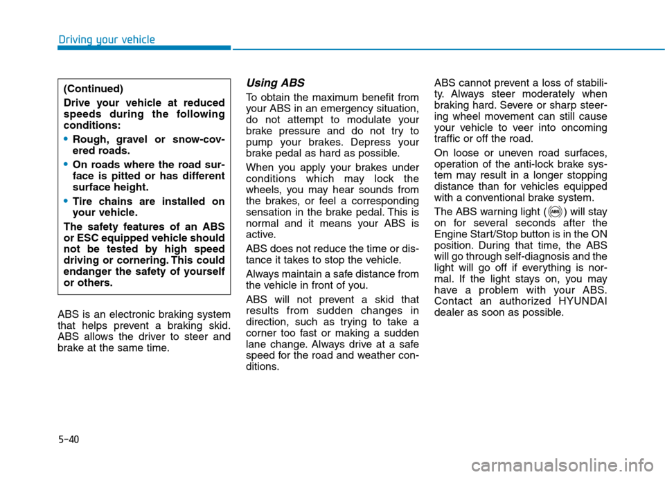 Hyundai Ioniq Plug-in Hybrid 2020 Owners Manual 5-40
Driving your vehicle
ABS is an electronic braking system
that helps prevent a braking skid.
ABS allows the driver to steer and
brake at the same time.
Using ABS
To obtain the maximum benefit fr Hyundai Ioniq Plug-in Hybrid 2020 Owners Manual 5-40
Driving your vehicle
ABS is an electronic braking system
that helps prevent a braking skid.
ABS allows the driver to steer and
brake at the same time.
Using ABS
To obtain the maximum benefit fr