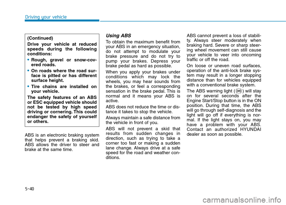Hyundai Ioniq Plug-in Hybrid 2020  Owners Manual 5-40
Driving your vehicle
ABS is an electronic braking system
that helps prevent a braking skid.
ABS allows the driver to steer and
brake at the same time.
Using ABS  
To obtain the maximum benefit fr