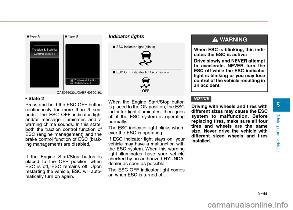 Hyundai Ioniq Plug-in Hybrid 2020  Owners Manual 5-43
Driving your vehicle
5

Press and hold the ESC OFF button
continuously for more than 3 sec-
onds. The ESC OFF indicator light
and/or message illuminates and a
warning chime sounds. In this state,