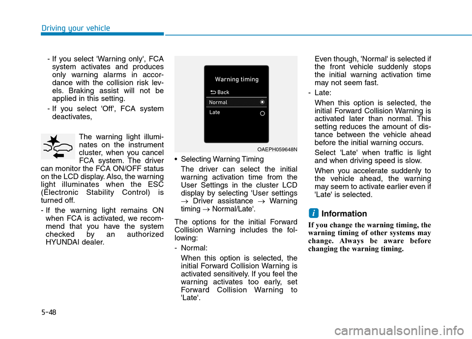 Hyundai Ioniq Plug-in Hybrid 2020 Owners Manual 5-48
- If you select Warning only, FCA
system activates and produces
only warning alarms in accor-
dance with the collision risk lev-
els. Braking assist will not be
applied in this setting.
- If yo Hyundai Ioniq Plug-in Hybrid 2020 Owners Manual 5-48
- If you select Warning only, FCA
system activates and produces
only warning alarms in accor-
dance with the collision risk lev-
els. Braking assist will not be
applied in this setting.
- If yo