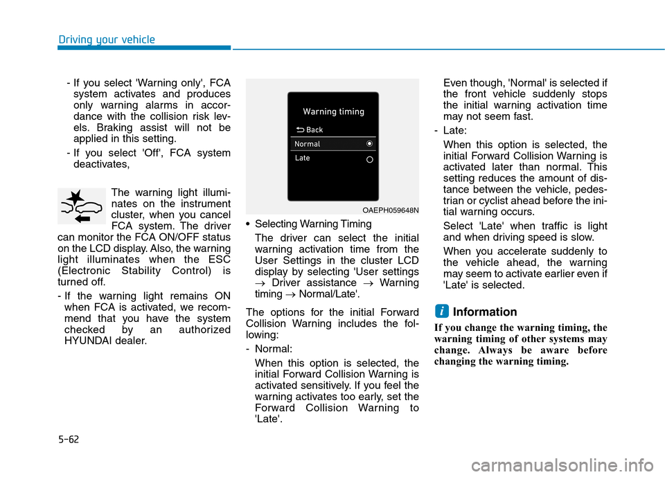 Hyundai Ioniq Plug-in Hybrid 2020 Owners Manual 5-62
Driving your vehicle
- If you select Warning only, FCA
system activates and produces
only warning alarms in accor-
dance with the collision risk lev-
els. Braking assist will not be
applied in Hyundai Ioniq Plug-in Hybrid 2020 Owners Manual 5-62
Driving your vehicle
- If you select Warning only, FCA
system activates and produces
only warning alarms in accor-
dance with the collision risk lev-
els. Braking assist will not be
applied in