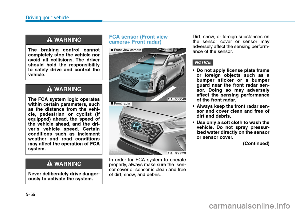 Hyundai Ioniq Plug-in Hybrid 2020 Owners Guide 5-66
Driving your vehicle
FCA sensor (Front view
camera+ Front radar)
In order for FCA system to operate
properly, always make sure the sen-
sor cover or sensor is clean and free
of dirt, snow, and Hyundai Ioniq Plug-in Hybrid 2020 Owners Guide 5-66
Driving your vehicle
FCA sensor (Front view
camera+ Front radar)
In order for FCA system to operate
properly, always make sure the sen-
sor cover or sensor is clean and free
of dirt, snow, and