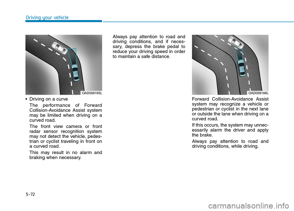 Hyundai Ioniq Plug-in Hybrid 2020 Owners Guide 5-72
Driving your vehicle
Driving on a curve
The performance of Forward
Collision-Avoidance Assist system
may be limited when driving on a
curved road.
The front view camera or front
radar sensor rec Hyundai Ioniq Plug-in Hybrid 2020 Owners Guide 5-72
Driving your vehicle
Driving on a curve
The performance of Forward
Collision-Avoidance Assist system
may be limited when driving on a
curved road.
The front view camera or front
radar sensor rec