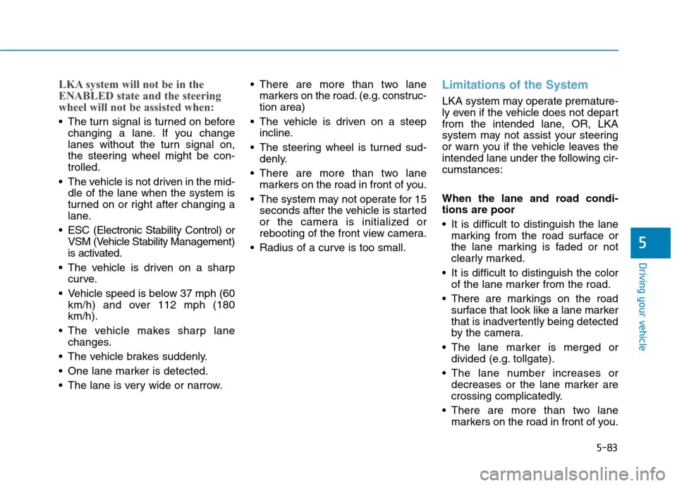 Hyundai Ioniq Plug-in Hybrid 2020 Owners Manual 5-83
Driving your vehicle
5
LKA system will not be in the
ENABLED state and the steering
wheel will not be assisted when:
The turn signal is turned on before
changing a lane. If you change
lanes with Hyundai Ioniq Plug-in Hybrid 2020 Owners Manual 5-83
Driving your vehicle
5
LKA system will not be in the
ENABLED state and the steering
wheel will not be assisted when:
The turn signal is turned on before
changing a lane. If you change
lanes with