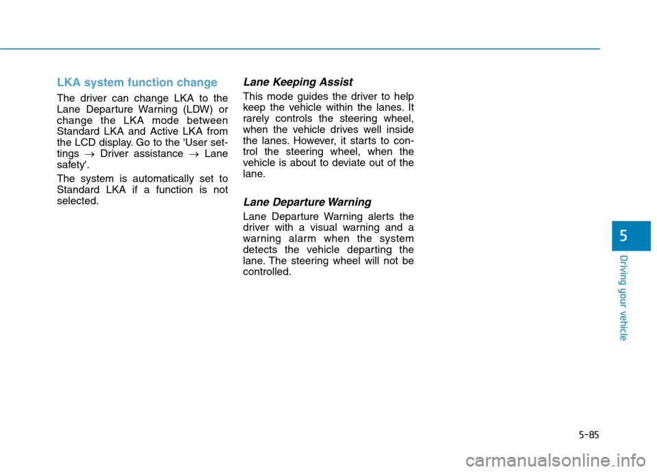 Hyundai Ioniq Plug-in Hybrid 2020 Owners Manual 5-85
Driving your vehicle
5
LKA system function change
The driver can change LKA to the
Lane Departure Warning (LDW) or
change the LKA mode between
Standard LKA and Active LKA from
the LCD display. Go Hyundai Ioniq Plug-in Hybrid 2020 Owners Manual 5-85
Driving your vehicle
5
LKA system function change
The driver can change LKA to the
Lane Departure Warning (LDW) or
change the LKA mode between
Standard LKA and Active LKA from
the LCD display. Go