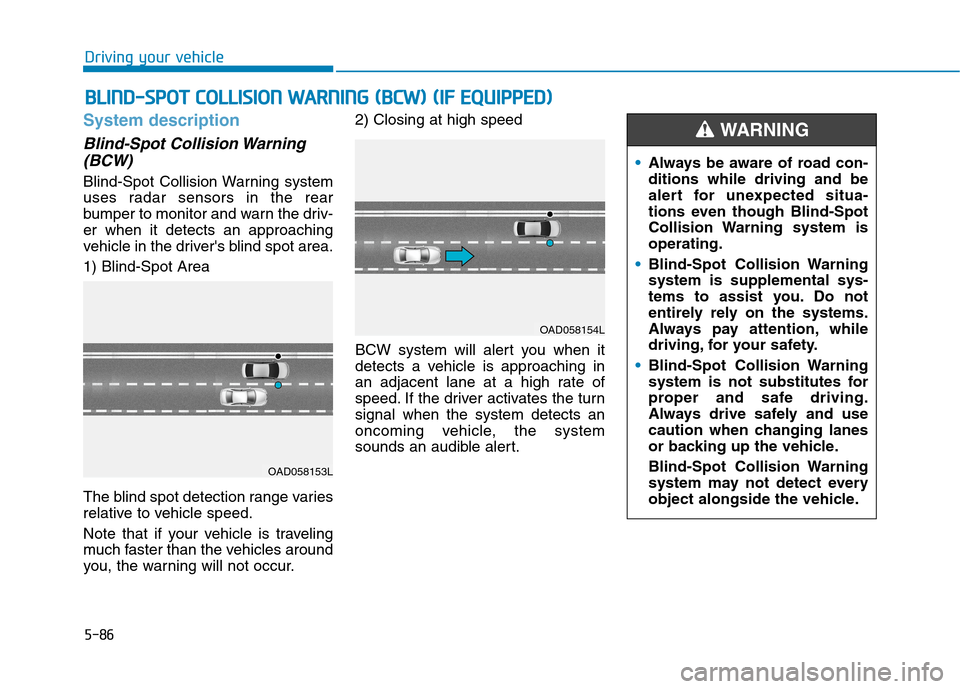 Hyundai Ioniq Plug-in Hybrid 2020 Service Manual 5-86
Driving your vehicle
System description
Blind-Spot Collision Warning
(BCW)
Blind-Spot Collision Warning system
uses radar sensors in the rear
bumper to monitor and warn the driv-
er when it detec Hyundai Ioniq Plug-in Hybrid 2020 Service Manual 5-86
Driving your vehicle
System description
Blind-Spot Collision Warning
(BCW)
Blind-Spot Collision Warning system
uses radar sensors in the rear
bumper to monitor and warn the driv-
er when it detec