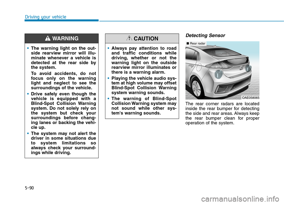 Hyundai Ioniq Plug-in Hybrid 2020 Service Manual 5-90
Driving your vehicle
Detecting Sensor
The rear corner radars are located
inside the rear bumper for detecting
the side and rear areas. Always keep
the rear bumper clean for proper
operation of t Hyundai Ioniq Plug-in Hybrid 2020 Service Manual 5-90
Driving your vehicle
Detecting Sensor
The rear corner radars are located
inside the rear bumper for detecting
the side and rear areas. Always keep
the rear bumper clean for proper
operation of t