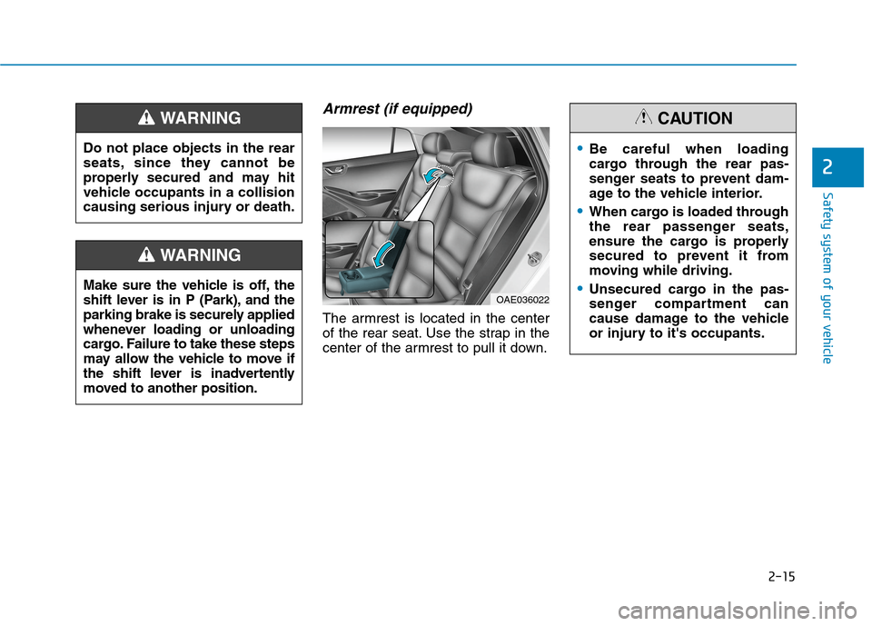 Hyundai Ioniq Plug-in Hybrid 2020 Owners Manual 2-15
Safety system of your vehicle
2
Armrest (if equipped)
The armrest is located in the center
of the rear seat. Use the strap in the
center of the armrest to pull it down. Do not place objects in th Hyundai Ioniq Plug-in Hybrid 2020 Owners Manual 2-15
Safety system of your vehicle
2
Armrest (if equipped)
The armrest is located in the center
of the rear seat. Use the strap in the
center of the armrest to pull it down. Do not place objects in th