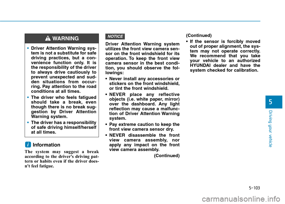 Hyundai Ioniq Plug-in Hybrid 2020 Service Manual 5-103
Driving your vehicle
5
Information
The system may suggest a break
according to the drivers driving pat-
tern or habits even if the driver does-
nt feel fatigue.Driver Attention Warning system
Hyundai Ioniq Plug-in Hybrid 2020 Service Manual 5-103
Driving your vehicle
5
Information
The system may suggest a break
according to the drivers driving pat-
tern or habits even if the driver does-
nt feel fatigue.Driver Attention Warning system