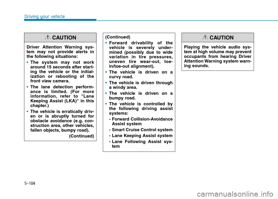 Hyundai Ioniq Plug-in Hybrid 2020 Owners Manual 5-104
Driving your vehicle
Driver Attention Warning sys-
tem may not provide alerts in
the following situations:
The system may not work
around 15 seconds after start-
ing the vehicle or the initial-
Hyundai Ioniq Plug-in Hybrid 2020 Owners Manual 5-104
Driving your vehicle
Driver Attention Warning sys-
tem may not provide alerts in
the following situations:
The system may not work
around 15 seconds after start-
ing the vehicle or the initial-