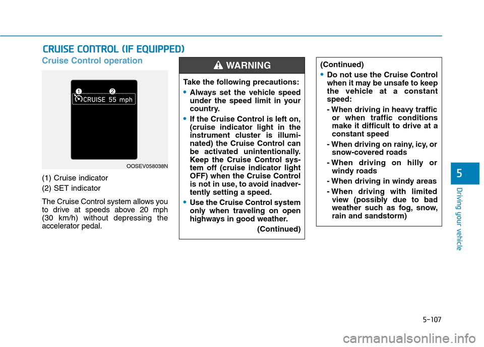 Hyundai Ioniq Plug-in Hybrid 2020 Owners Manual 5-107
Driving your vehicle
5
Cruise Control operation
(1) Cruise indicator
(2) SET indicator
The Cruise Control system allows you
to drive at speeds above 20 mph
(30 km/h) without depressing the
acce Hyundai Ioniq Plug-in Hybrid 2020 Owners Manual 5-107
Driving your vehicle
5
Cruise Control operation
(1) Cruise indicator
(2) SET indicator
The Cruise Control system allows you
to drive at speeds above 20 mph
(30 km/h) without depressing the
acce