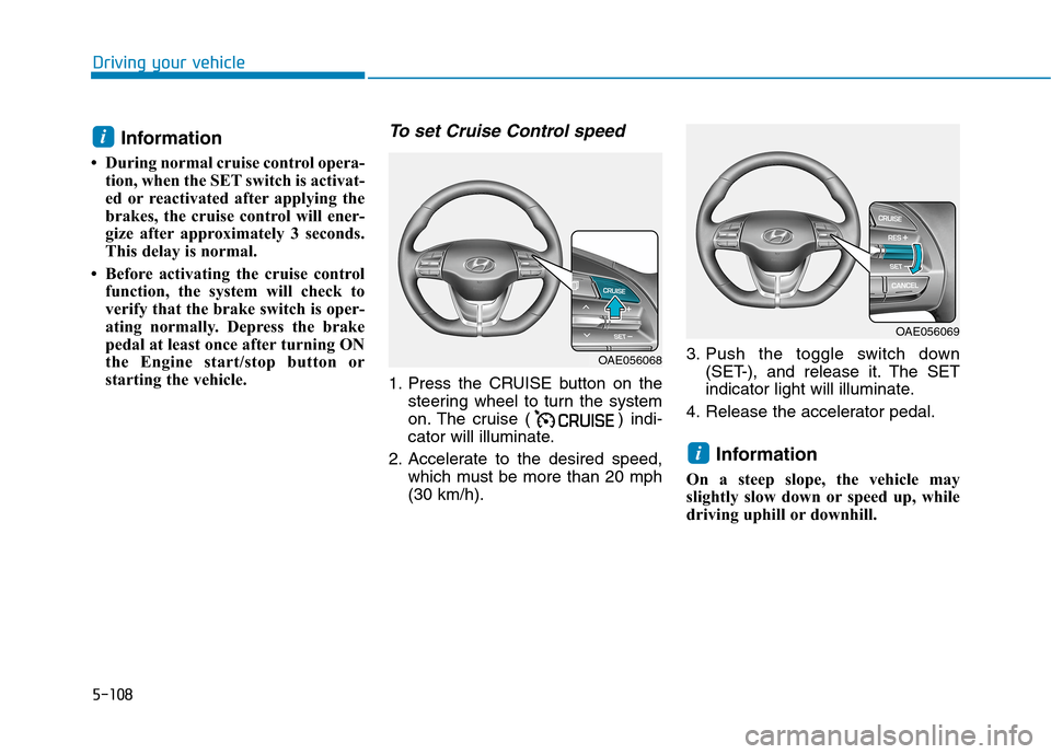 Hyundai Ioniq Plug-in Hybrid 2020 Owners Guide 5-108
Driving your vehicle
Information
• During normal cruise control opera-
tion, when the SET switch is activat-
ed or reactivated after applying the
brakes, the cruise control will ener-
gize aft Hyundai Ioniq Plug-in Hybrid 2020 Owners Guide 5-108
Driving your vehicle
Information
• During normal cruise control opera-
tion, when the SET switch is activat-
ed or reactivated after applying the
brakes, the cruise control will ener-
gize aft