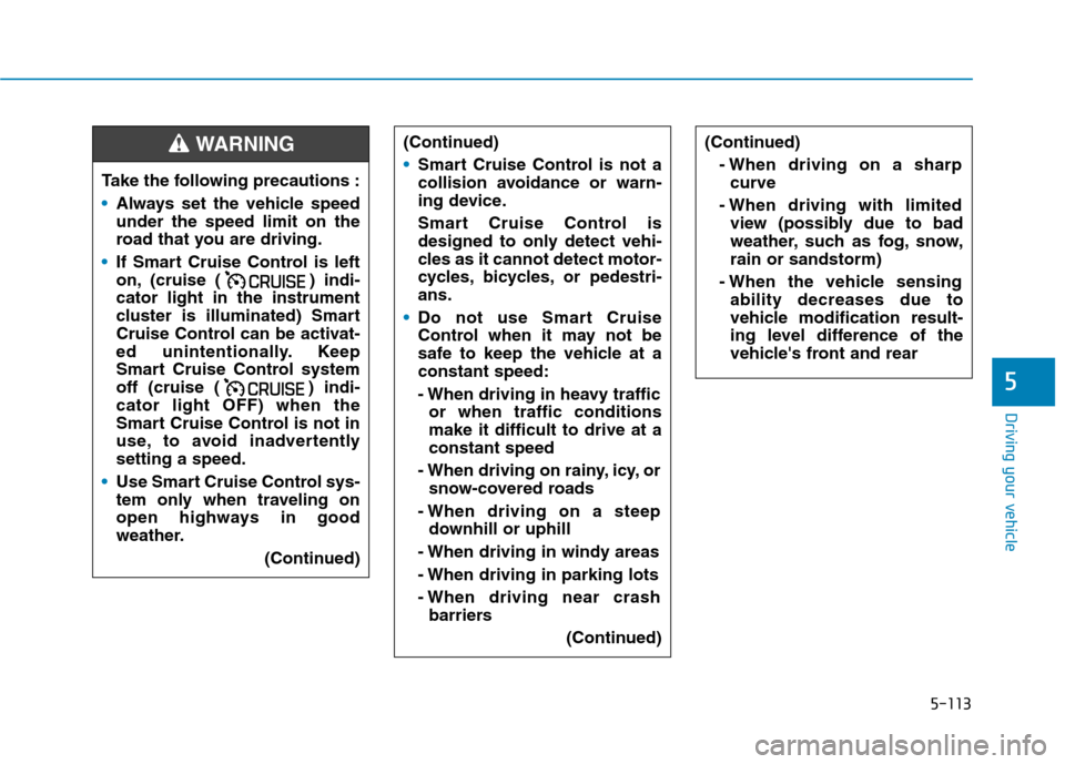 Hyundai Ioniq Plug-in Hybrid 2020 Owners Manual 5-113
Driving your vehicle
5
(Continued)
- When driving on a sharp
curve
- When driving with limited
view (possibly due to bad
weather, such as fog, snow,
rain or sandstorm)
- When the vehicle sensing Hyundai Ioniq Plug-in Hybrid 2020 Owners Manual 5-113
Driving your vehicle
5
(Continued)
- When driving on a sharp
curve
- When driving with limited
view (possibly due to bad
weather, such as fog, snow,
rain or sandstorm)
- When the vehicle sensing