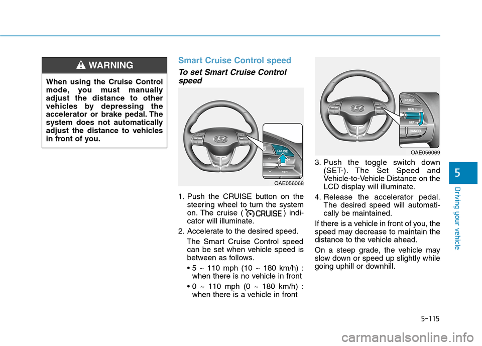 Hyundai Ioniq Plug-in Hybrid 2020 Owners Manual 5-115
Driving your vehicle
5
Smart Cruise Control speed
To set Smart Cruise Control
speed
1. Push the CRUISE button on the
steering wheel to turn the system
on. The cruise ( ) indi-
cator will illumin Hyundai Ioniq Plug-in Hybrid 2020 Owners Manual 5-115
Driving your vehicle
5
Smart Cruise Control speed
To set Smart Cruise Control
speed
1. Push the CRUISE button on the
steering wheel to turn the system
on. The cruise ( ) indi-
cator will illumin