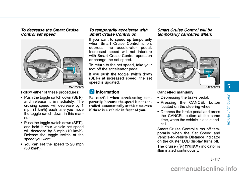 Hyundai Ioniq Plug-in Hybrid 2020 Owners Manual 5-117
Driving your vehicle
5
To decrease the Smart Cruise
Control set speed
Follow either of these procedures:
Push the toggle switch down (SET-),
and release it immediately. The
cruising speed will Hyundai Ioniq Plug-in Hybrid 2020 Owners Manual 5-117
Driving your vehicle
5
To decrease the Smart Cruise
Control set speed
Follow either of these procedures:
Push the toggle switch down (SET-),
and release it immediately. The
cruising speed will