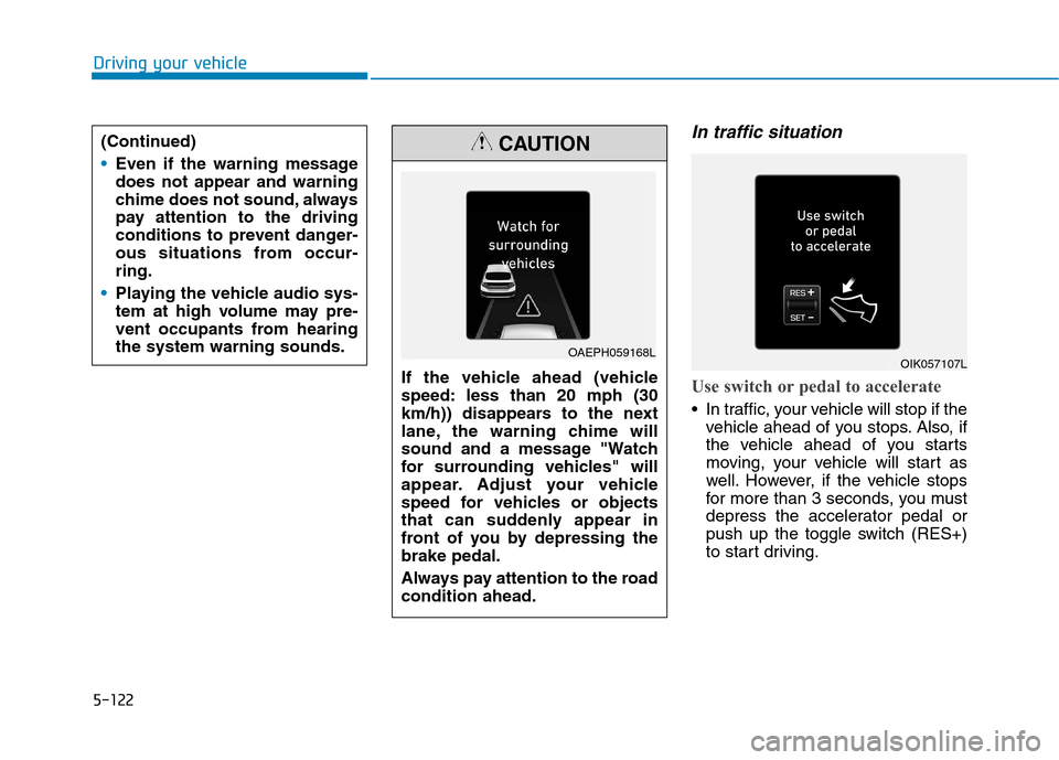 Hyundai Ioniq Plug-in Hybrid 2020 Owners Manual 5-122
Driving your vehicle
In traffic situation
Use switch or pedal to accelerate
In traffic, your vehicle will stop if the
vehicle ahead of you stops. Also, if
the vehicle ahead of you starts
moving Hyundai Ioniq Plug-in Hybrid 2020 Owners Manual 5-122
Driving your vehicle
In traffic situation
Use switch or pedal to accelerate
In traffic, your vehicle will stop if the
vehicle ahead of you stops. Also, if
the vehicle ahead of you starts
moving