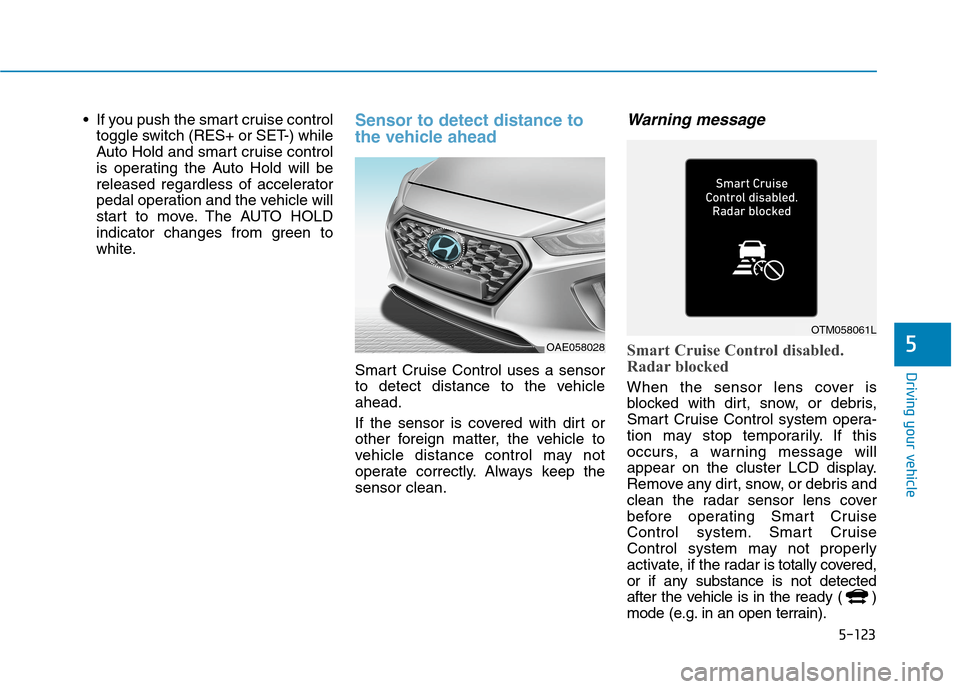 Hyundai Ioniq Plug-in Hybrid 2020 Service Manual 5-123
Driving your vehicle
5
If you push the smart cruise control
toggle switch (RES+ or SET-) while
Auto Hold and smart cruise control
is operating the Auto Hold will be
released regardless of accel Hyundai Ioniq Plug-in Hybrid 2020 Service Manual 5-123
Driving your vehicle
5
If you push the smart cruise control
toggle switch (RES+ or SET-) while
Auto Hold and smart cruise control
is operating the Auto Hold will be
released regardless of accel