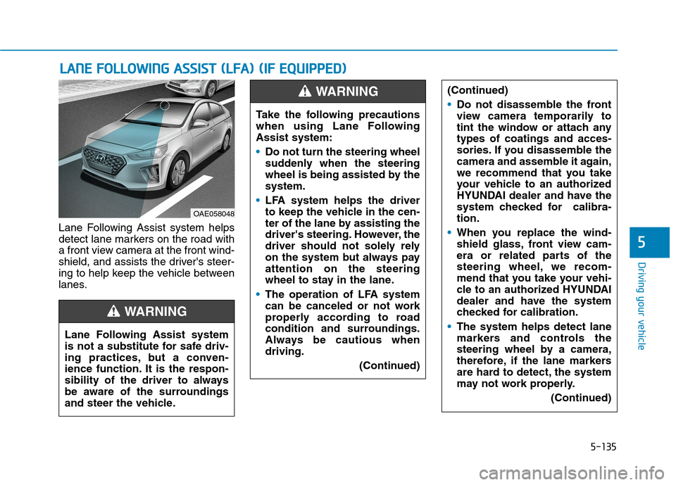 Hyundai Ioniq Plug-in Hybrid 2020 Owners Manual 5-135
Driving your vehicle
5
Lane Following Assist system helps
detect lane markers on the road with
a front view camera at the front wind-
shield, and assists the drivers steer-
ing to help keep the Hyundai Ioniq Plug-in Hybrid 2020 Owners Manual 5-135
Driving your vehicle
5
Lane Following Assist system helps
detect lane markers on the road with
a front view camera at the front wind-
shield, and assists the drivers steer-
ing to help keep the