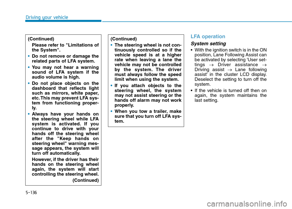 Hyundai Ioniq Plug-in Hybrid 2020  Owners Manual 5-136
Driving your vehicle
LFA operation
System setting
 With the ignition switch is in the ON
position, Lane Following Assist can
be activated by selecting User set-
tings →Driver assistance →
D