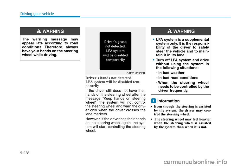 Hyundai Ioniq Plug-in Hybrid 2020 Owners Manual 5-138
Driving your vehicle
Drivers hands not detected.
LFA system will be disabled tem-
porarily
If the driver still does not have their
hands on the steering wheel after the
message "Keep hands on s Hyundai Ioniq Plug-in Hybrid 2020 Owners Manual 5-138
Driving your vehicle
Drivers hands not detected.
LFA system will be disabled tem-
porarily
If the driver still does not have their
hands on the steering wheel after the
message "Keep hands on s