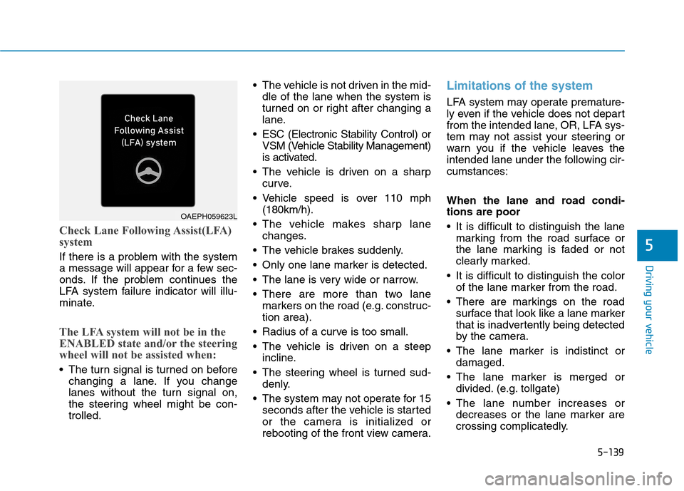Hyundai Ioniq Plug-in Hybrid 2020 Owners Manual 5-139
Driving your vehicle
5
Check Lane Following Assist(LFA)
system
If there is a problem with the system
a message will appear for a few sec-
onds. If the problem continues the
LFA system failure in Hyundai Ioniq Plug-in Hybrid 2020 Owners Manual 5-139
Driving your vehicle
5
Check Lane Following Assist(LFA)
system
If there is a problem with the system
a message will appear for a few sec-
onds. If the problem continues the
LFA system failure in