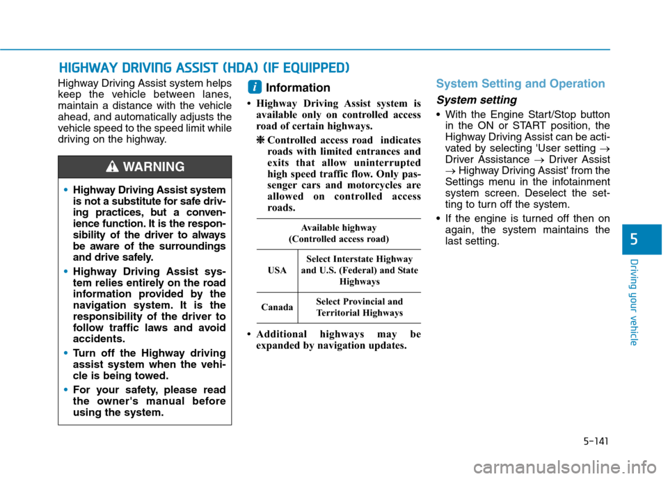 Hyundai Ioniq Plug-in Hybrid 2020 Owners Manual 5-141
Driving your vehicle
5
Highway Driving Assist system helps
keep the vehicle between lanes,
maintain a distance with the vehicle
ahead, and automatically adjusts the
vehicle speed to the speed li Hyundai Ioniq Plug-in Hybrid 2020 Owners Manual 5-141
Driving your vehicle
5
Highway Driving Assist system helps
keep the vehicle between lanes,
maintain a distance with the vehicle
ahead, and automatically adjusts the
vehicle speed to the speed li