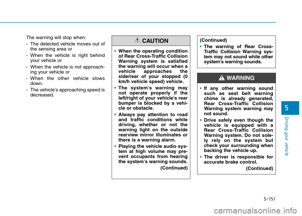Hyundai Ioniq Plug-in Hybrid 2020 Owners Manual 5-151
Driving your vehicle
5
The warning will stop when:
- The detected vehicle moves out of
the sensing area or
- When the vehicle is right behind
your vehicle or
- When the vehicle is not approach-
Hyundai Ioniq Plug-in Hybrid 2020 Owners Manual 5-151
Driving your vehicle
5
The warning will stop when:
- The detected vehicle moves out of
the sensing area or
- When the vehicle is right behind
your vehicle or
- When the vehicle is not approach-