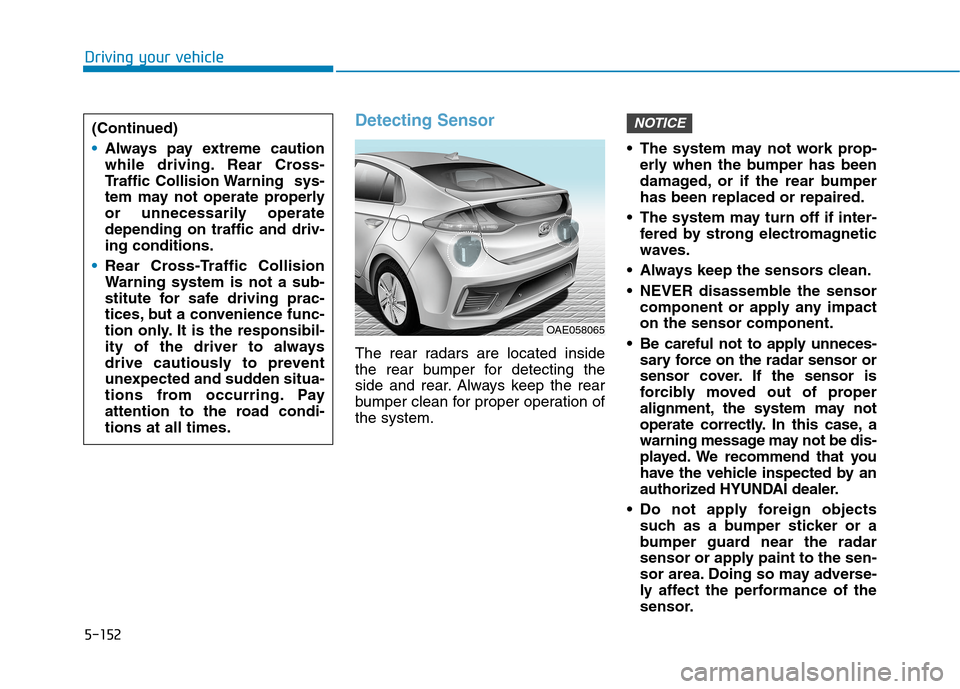 Hyundai Ioniq Plug-in Hybrid 2020 Workshop Manual 5-152
Driving your vehicle
Detecting Sensor
The rear radars are located inside
the rear bumper for detecting the
side and rear. Always keep the rear
bumper clean for proper operation of
the system. Th Hyundai Ioniq Plug-in Hybrid 2020 Workshop Manual 5-152
Driving your vehicle
Detecting Sensor
The rear radars are located inside
the rear bumper for detecting the
side and rear. Always keep the rear
bumper clean for proper operation of
the system. Th